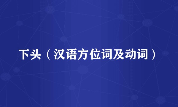 下头（汉语方位词及动词）
