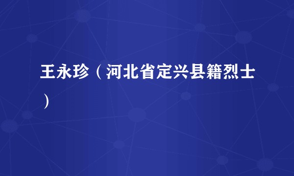 王永珍（河北省定兴县籍烈士）