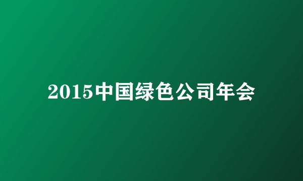 2015中国绿色公司年会