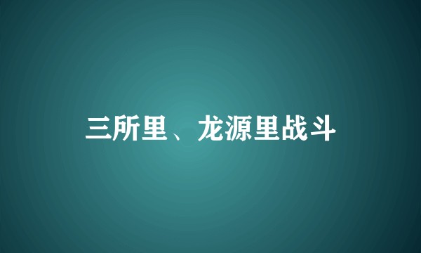 三所里、龙源里战斗