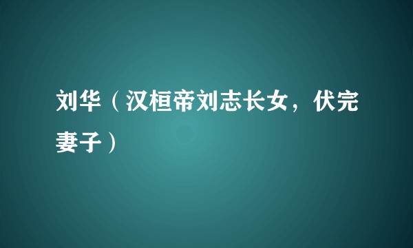刘华（汉桓帝刘志长女，伏完妻子）