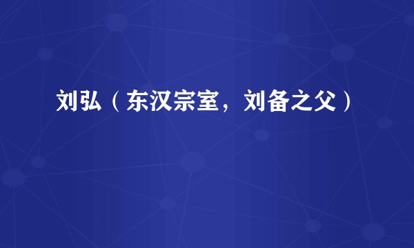 刘弘（东汉宗室，刘备之父）