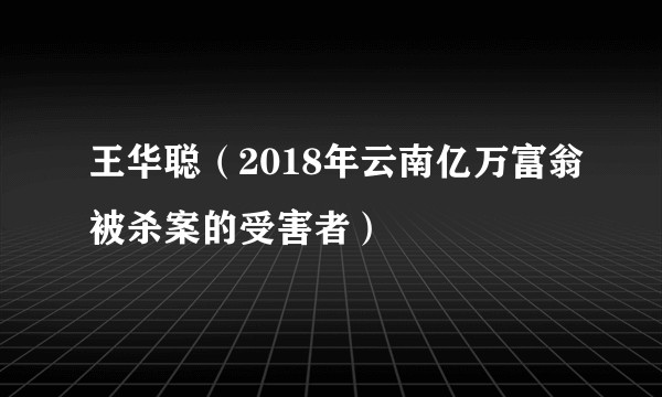 王华聪（2018年云南亿万富翁被杀案的受害者）