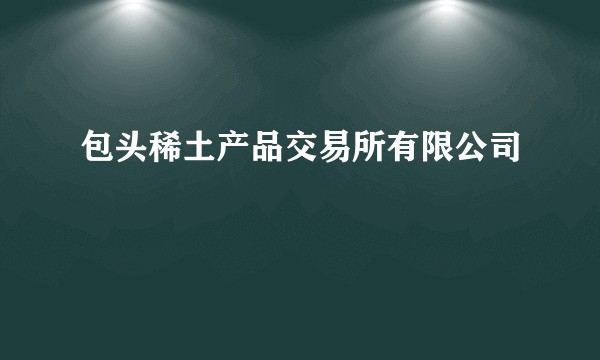 包头稀土产品交易所有限公司