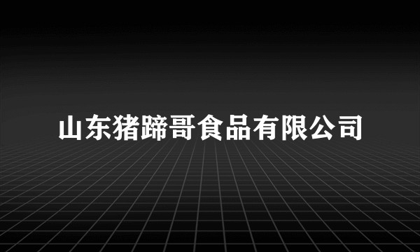 山东猪蹄哥食品有限公司