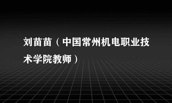 刘苗苗（中国常州机电职业技术学院教师）