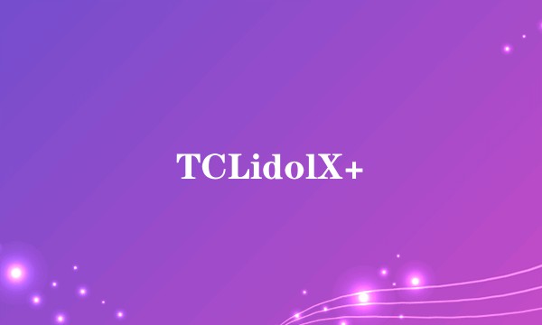 TCLidolX+