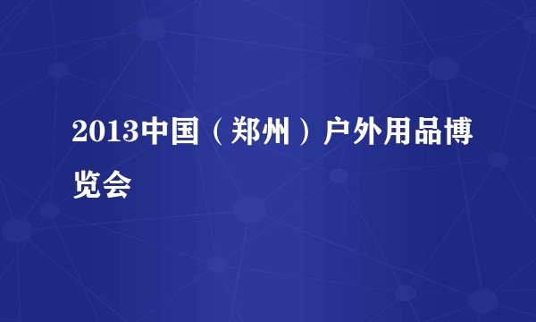 2013中国（郑州）户外用品博览会