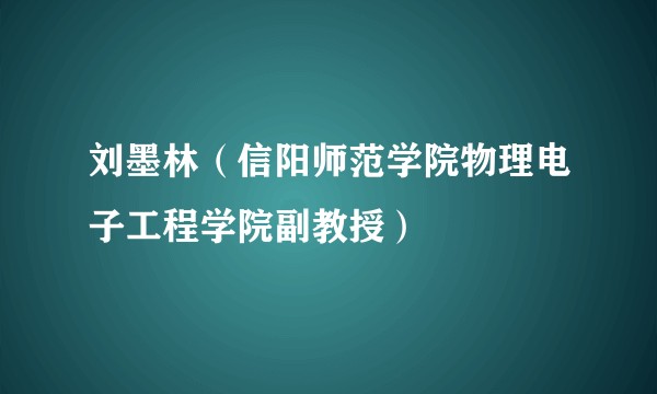 刘墨林(信阳师范学院物理电子工程学院副教授)