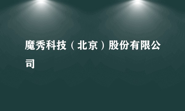 魔秀科技（北京）股份有限公司