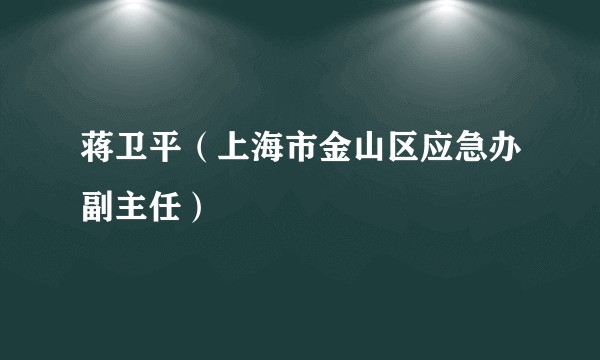 蒋卫平（上海市金山区应急办副主任）