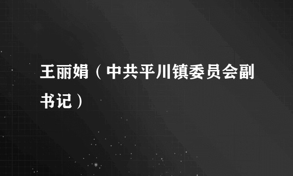 王丽娟（中共平川镇委员会副书记）