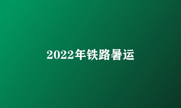 2022年铁路暑运
