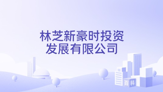 林芝新豪时投资发展有限公司