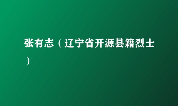 张有志（辽宁省开源县籍烈士）