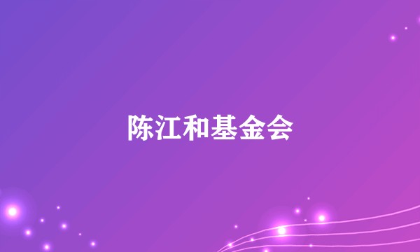 陈江和基金会