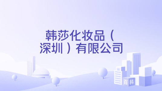 韩莎化妆品（深圳）有限公司