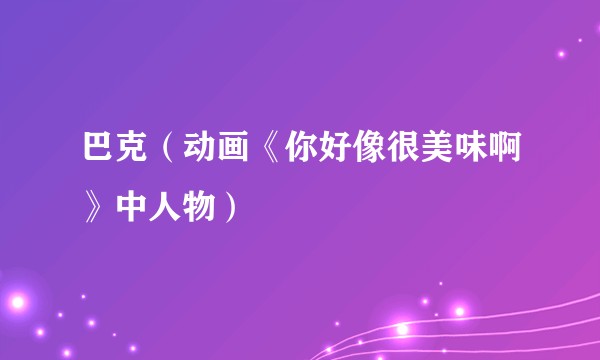 巴克（动画《你好像很美味啊》中人物）