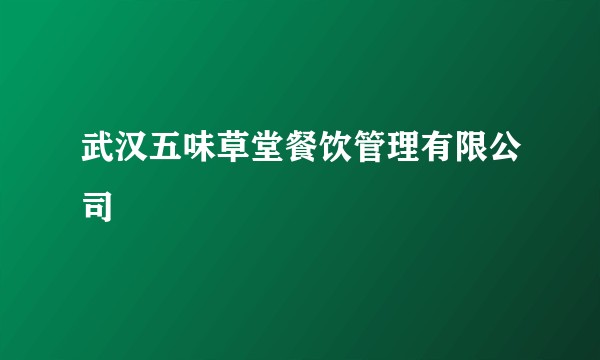 武汉五味草堂餐饮管理有限公司
