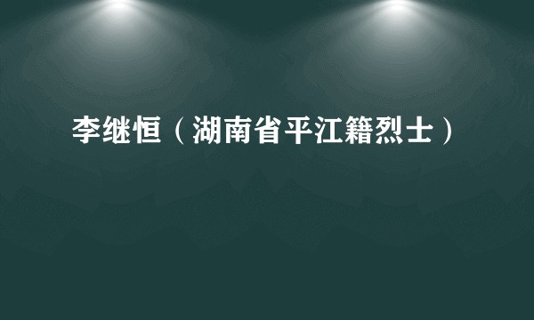 李继恒（湖南省平江籍烈士）