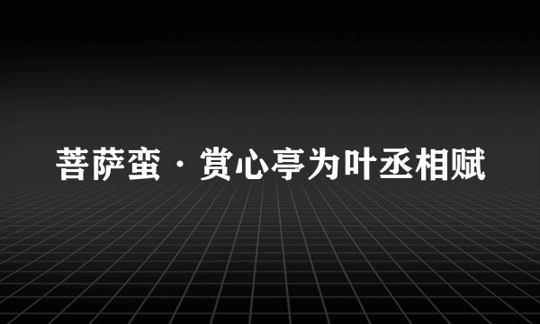 菩萨蛮·赏心亭为叶丞相赋