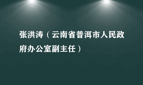 张洪涛（云南省普洱市人民政府办公室副主任）