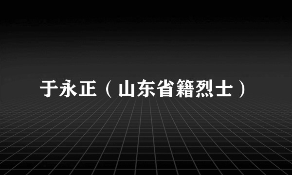 于永正（山东省籍烈士）