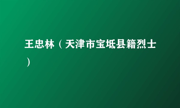 王忠林（天津市宝坻县籍烈士）
