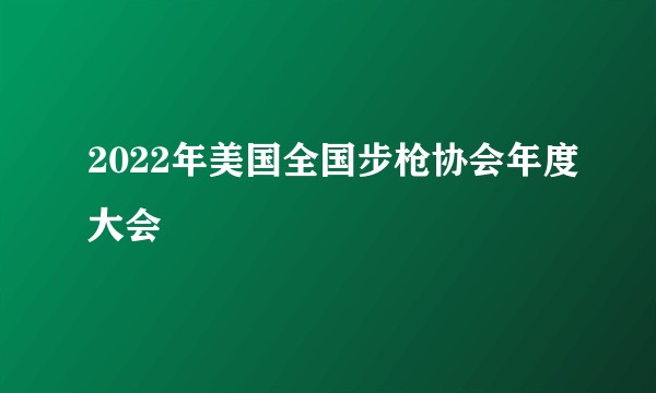 2022年美国全国步枪协会年度大会