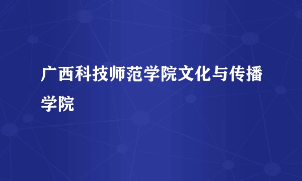 广西科技师范学院文化与传播学院