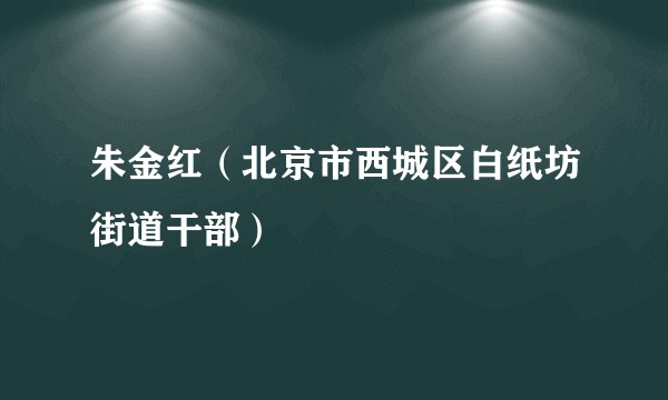 朱金红（北京市西城区白纸坊街道干部）