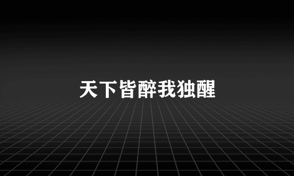 天下皆醉我独醒