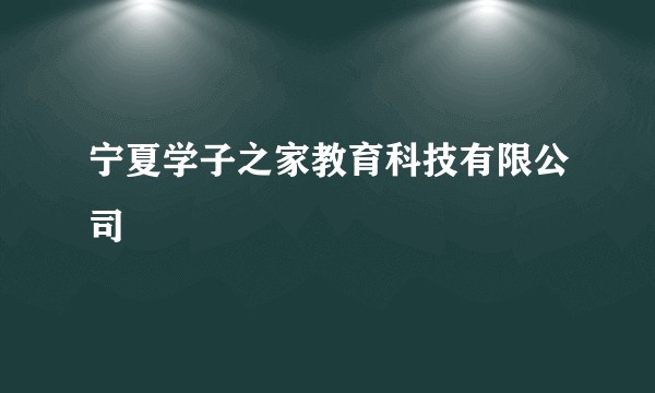 宁夏学子之家教育科技有限公司