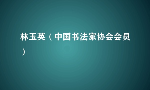 林玉英（中国书法家协会会员）