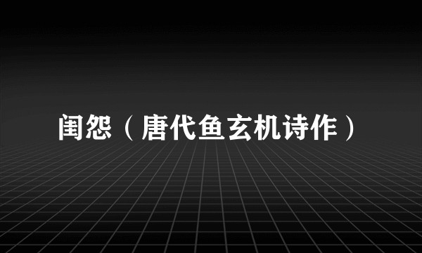 闺怨（唐代鱼玄机诗作）