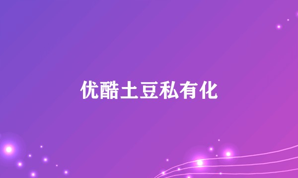 优酷土豆私有化