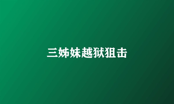 三姊妹越狱狙击
