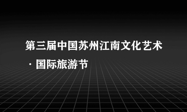 第三届中国苏州江南文化艺术·国际旅游节