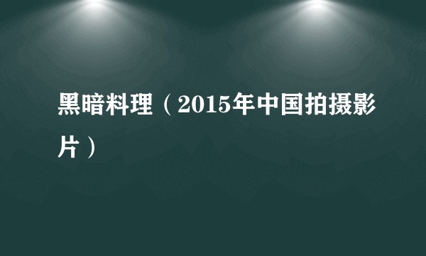 黑暗料理（2015年中国拍摄影片）