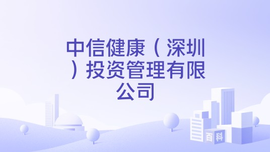 中信健康(深圳)投资管理有限公司