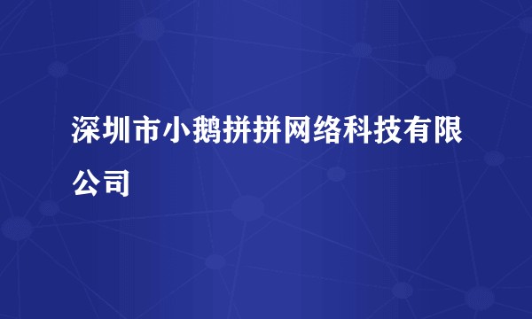 深圳市小鹅拼拼网络科技有限公司