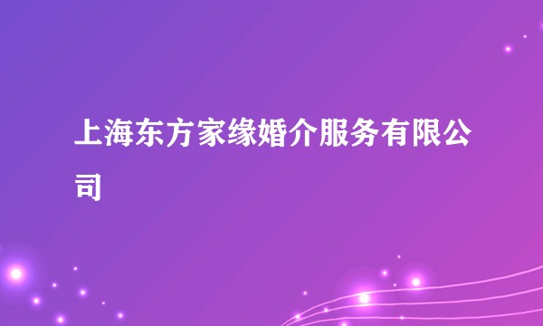 上海东方家缘婚介服务有限公司