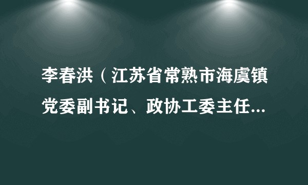 李春洪（江苏省常熟市海虞镇党委副书记、政协工委主任（兼））