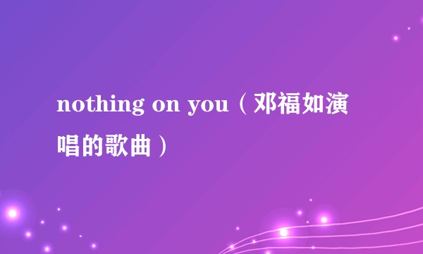 nothing on you（邓福如演唱的歌曲）