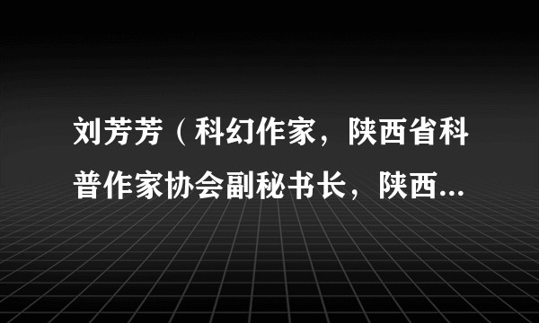 刘芳芳（科幻作家，陕西省科普作家协会副秘书长，陕西省科普作家协会科幻专委会常委副主任兼秘书长）