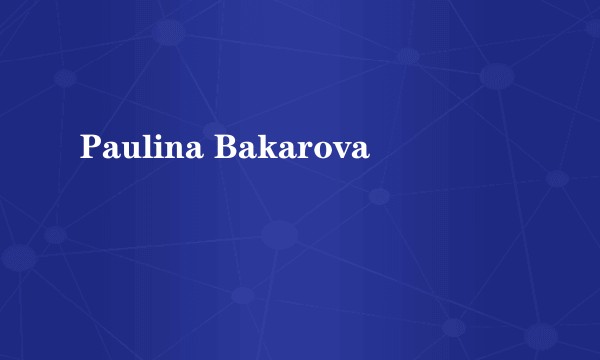 Paulina Bakarova