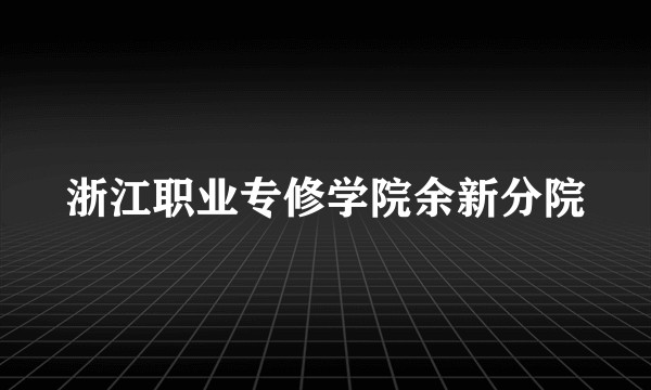 浙江职业专修学院余新分院
