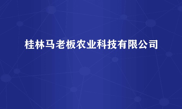 桂林马老板农业科技有限公司