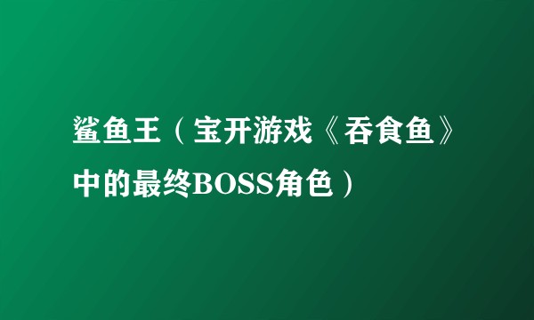 鲨鱼王(宝开游戏《吞食鱼》中的最终BOSS角色)