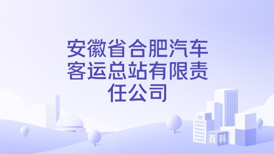 安徽省合肥汽车客运总站有限责任公司